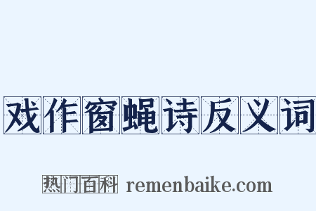 戏作窗蝇诗反义词是什么意思的图片